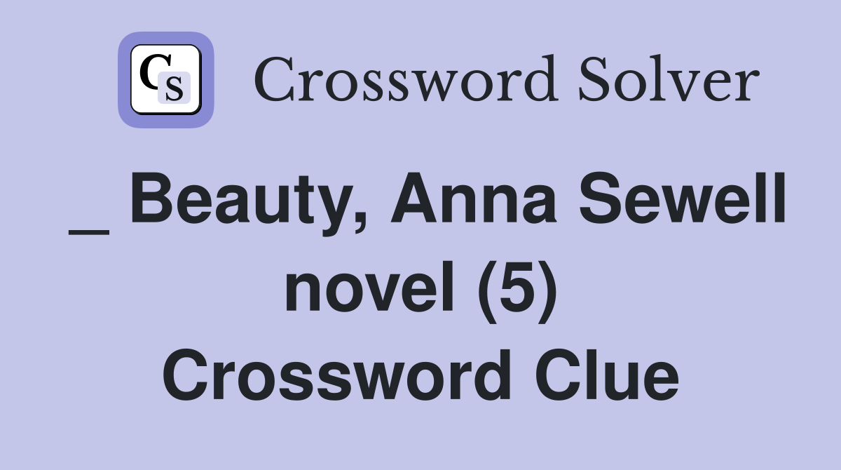 _ Beauty, Anna Sewell novel (5) Crossword Clue Answers Crossword Solver